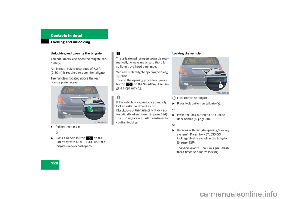 MERCEDES-BENZ R350 2006 W251 Owners Manual 120 Controls in detailLocking and unlockingUnlocking and opening the tailgate
You can unlock and open the tailgate sep-
arately.
A minimum height clearance of 7.2 ft
(2.20 m) is required to open the MERCEDES-BENZ R350 2006 W251 Owners Manual 120 Controls in detailLocking and unlockingUnlocking and opening the tailgate
You can unlock and open the tailgate sep-
arately.
A minimum height clearance of 7.2 ft
(2.20 m) is required to open the