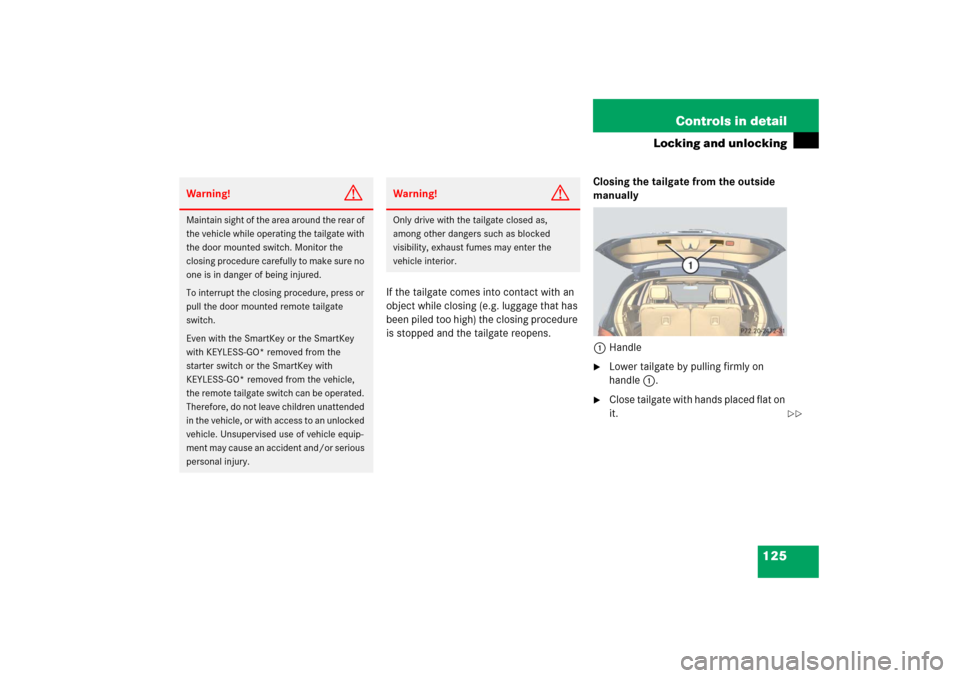 MERCEDES-BENZ R350 2006 W251 Owners Manual 125 Controls in detail
Locking and unlocking
If the tailgate comes into contact with an
object while closing (e.g. luggage that has
been piled too high) the closing procedure
is stopped and the tai MERCEDES-BENZ R350 2006 W251 Owners Manual 125 Controls in detail
Locking and unlocking
If the tailgate comes into contact with an
object while closing (e.g. luggage that has
been piled too high) the closing procedure
is stopped and the tai