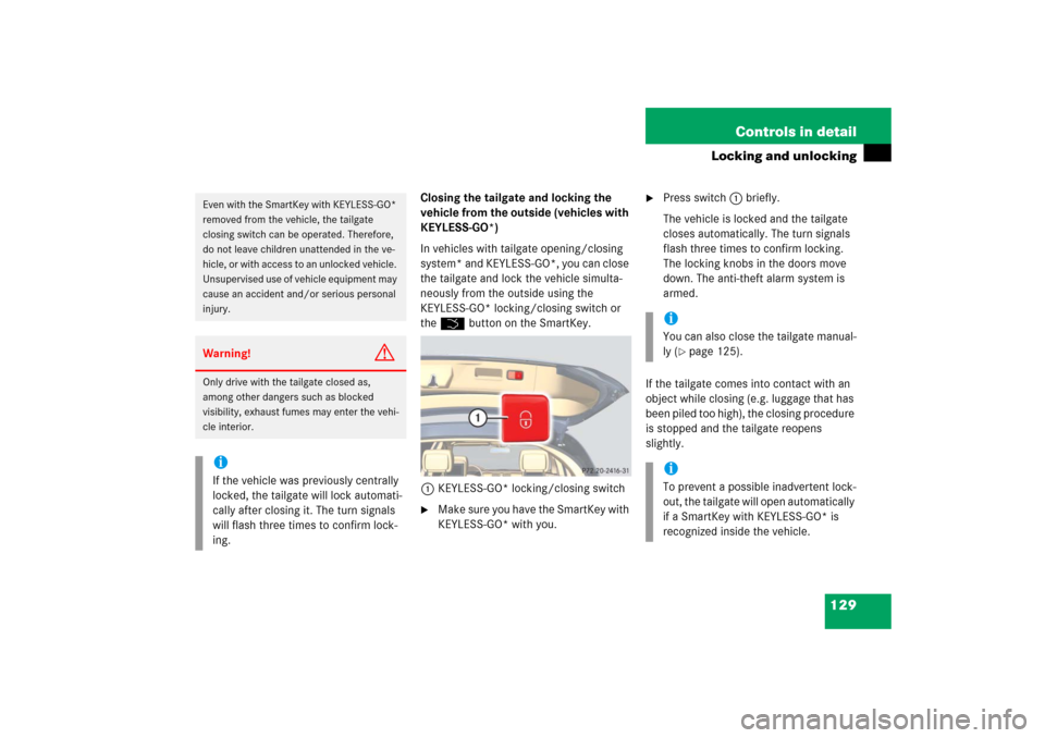 MERCEDES-BENZ R500 2006 W251 Owners Manual 129 Controls in detail
Locking and unlocking
Closing the tailgate and locking the
vehicle from the outside (vehicles with
KEYLESS-GO*)
In vehicles with tailgate opening/closing
system* and KEYLESS- MERCEDES-BENZ R500 2006 W251 Owners Manual 129 Controls in detail
Locking and unlocking
Closing the tailgate and locking the
vehicle from the outside (vehicles with
KEYLESS-GO*)
In vehicles with tailgate opening/closing
system* and KEYLESS-