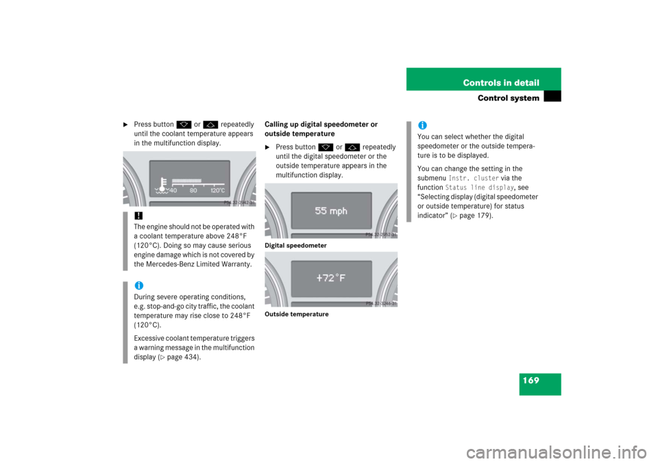 MERCEDES-BENZ R350 2006 W251 Owners Manual 169 Controls in detail
Control system
Press buttonk orj repeatedly
until the coolant temperature appears
in the multifunction display.Calling up digital speedometer or
outside temperature
Press MERCEDES-BENZ R350 2006 W251 Owners Manual 169 Controls in detail
Control system
Press buttonk orj repeatedly
until the coolant temperature appears
in the multifunction display.Calling up digital speedometer or
outside temperature
Press