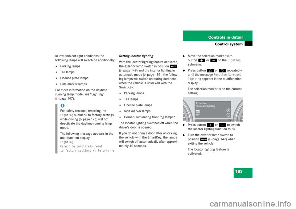 MERCEDES-BENZ R350 2006 W251 Owners Manual 183 Controls in detail
Control system
In low ambient light conditions the
following lamps will switch on additionally:
Parking lamps
Tail lamps
License plate lamps
Side marker lamps
For more i MERCEDES-BENZ R350 2006 W251 Owners Manual 183 Controls in detail
Control system
In low ambient light conditions the
following lamps will switch on additionally:
Parking lamps
Tail lamps
License plate lamps
Side marker lamps
For more i