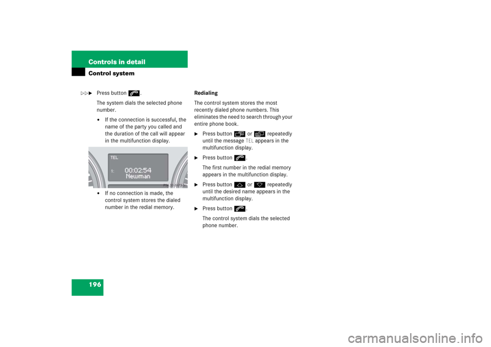 MERCEDES-BENZ R350 2006 W251 Owners Manual 196 Controls in detailControl system
Press buttons.
The system dials the selected phone 
number.
If the connection is successful, the 
name of the party you called and 
the duration of the call will