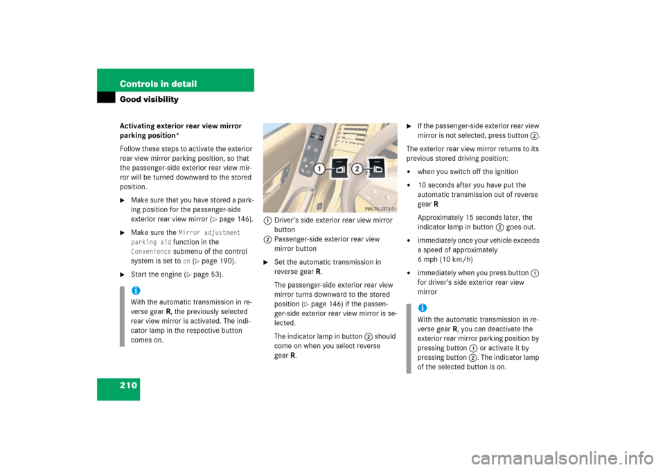 MERCEDES-BENZ R350 2006 W251 Owners Manual 210 Controls in detailGood visibilityActivating exterior rear view mirror
parking position*
Follow these steps to activate the exterior
rear view mirror parking position, so that
the passenger-side MERCEDES-BENZ R350 2006 W251 Owners Manual 210 Controls in detailGood visibilityActivating exterior rear view mirror
parking position*
Follow these steps to activate the exterior
rear view mirror parking position, so that
the passenger-side