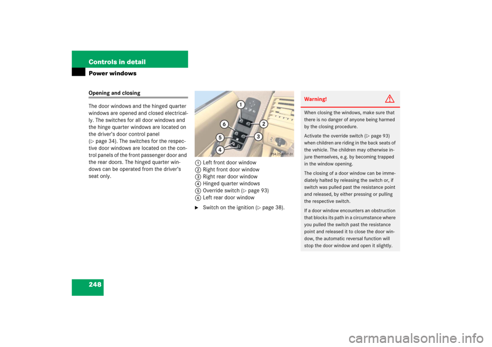 MERCEDES-BENZ R500 2006 W251 Owners Manual 248 Controls in detailPower windowsOpening and closing
The door windows and the hinged quarter
windows are opened and closed electrical-
ly. The switches for all door windows and
the hinge quarter w MERCEDES-BENZ R500 2006 W251 Owners Manual 248 Controls in detailPower windowsOpening and closing
The door windows and the hinged quarter
windows are opened and closed electrical-
ly. The switches for all door windows and
the hinge quarter w