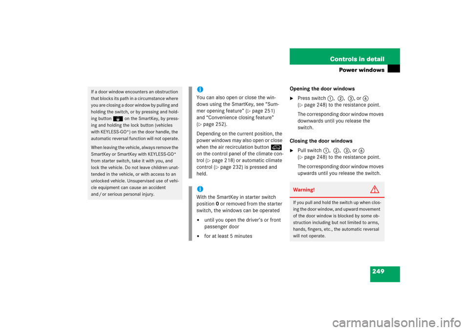 MERCEDES-BENZ R500 2006 W251 Owners Manual 249 Controls in detail
Power windows
Opening the door windows
Press switch1, 2, 3, or6
(page 248) to the resistance point.
The corresponding door window moves
downwards until you release the
swit MERCEDES-BENZ R500 2006 W251 Owners Manual 249 Controls in detail
Power windows
Opening the door windows
Press switch1, 2, 3, or6
(page 248) to the resistance point.
The corresponding door window moves
downwards until you release the
swit