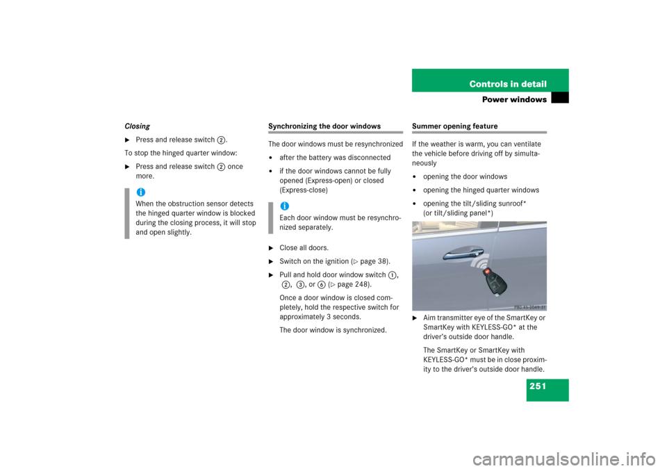 MERCEDES-BENZ R500 2006 W251 Owners Manual 251 Controls in detail
Power windows
Closing
Press and release switch 2.
To stop the hinged quarter window:
Press and release switch 2 once
more.
Synchronizing the door windows
The door windows mu MERCEDES-BENZ R500 2006 W251 Owners Manual 251 Controls in detail
Power windows
Closing
Press and release switch 2.
To stop the hinged quarter window:
Press and release switch 2 once
more.
Synchronizing the door windows
The door windows mu