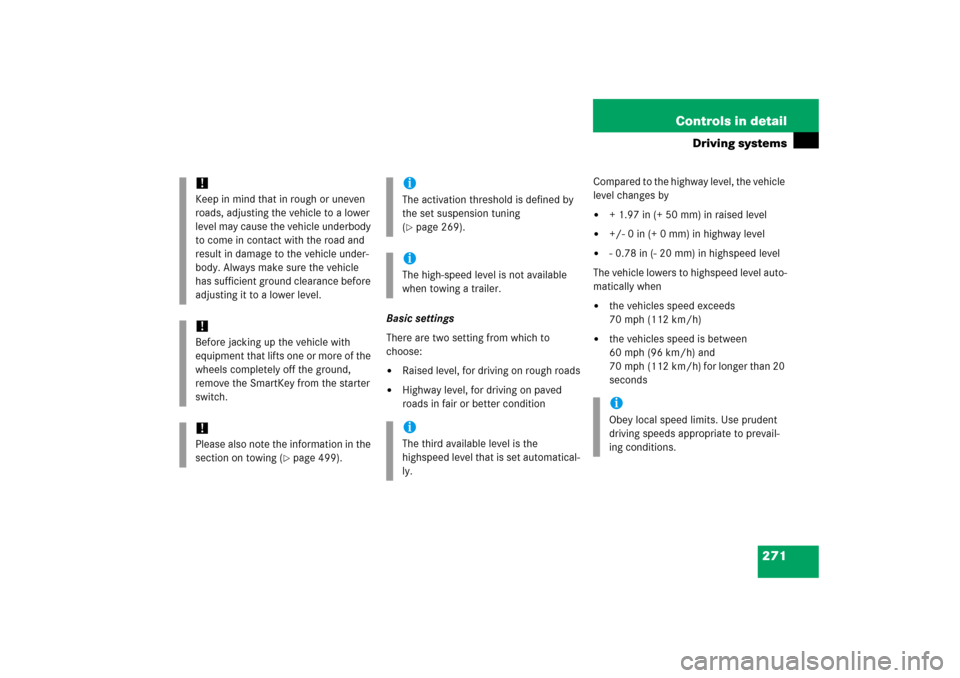 MERCEDES-BENZ R350 2006 W251 Owners Manual 271 Controls in detail
Driving systems
Basic settings
There are two setting from which to
choose:
Raised level, for driving on rough roads
Highway level, for driving on paved
roads in fair or bet MERCEDES-BENZ R350 2006 W251 Owners Manual 271 Controls in detail
Driving systems
Basic settings
There are two setting from which to
choose:
Raised level, for driving on rough roads
Highway level, for driving on paved
roads in fair or bet