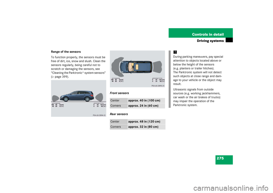 MERCEDES-BENZ R350 2006 W251 Owners Manual 275 Controls in detail
Driving systems
Range of the sensors
To function properly, the sensors must be 
free of dirt, ice, snow and slush. Clean the 
sensors regularly, being careful not to 
scratch or