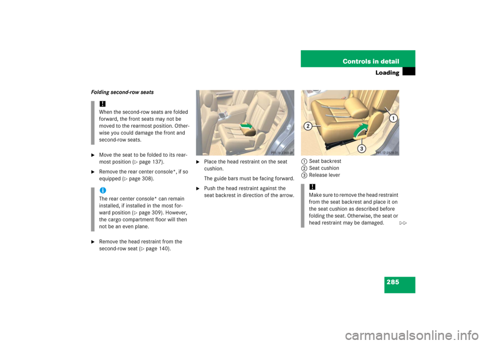 MERCEDES-BENZ R350 2006 W251 Owners Manual 285 Controls in detail
Loading
Folding second-row seats
Move the seat to be folded to its rear-
most position (
page 137).

Remove the rear center console*, if so 
equipped (
page 308).

Remove t