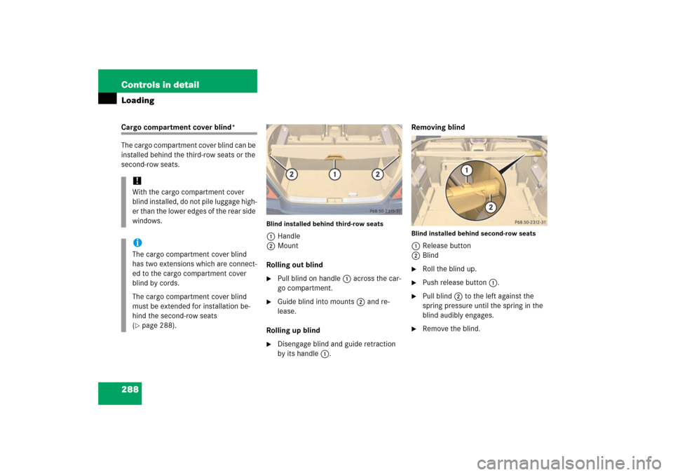 MERCEDES-BENZ R350 2006 W251 Owners Manual 288 Controls in detailLoadingCargo compartment cover blind*
The cargo compartment cover blind can be
installed behind the third-row seats or the
second-row seats.
Blind installed behind third-row se MERCEDES-BENZ R350 2006 W251 Owners Manual 288 Controls in detailLoadingCargo compartment cover blind*
The cargo compartment cover blind can be
installed behind the third-row seats or the
second-row seats.
Blind installed behind third-row se