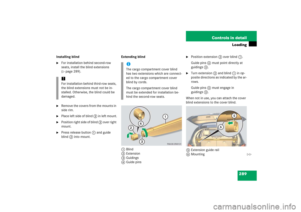 MERCEDES-BENZ R350 2006 W251 Owners Manual 289 Controls in detail
Loading
Installing blind
For installation behind second-row
seats, install the blind extensions
(page 289).
Remove the covers from the mounts in
side rim.
Place left si MERCEDES-BENZ R350 2006 W251 Owners Manual 289 Controls in detail
Loading
Installing blind
For installation behind second-row
seats, install the blind extensions
(page 289).
Remove the covers from the mounts in
side rim.
Place left si