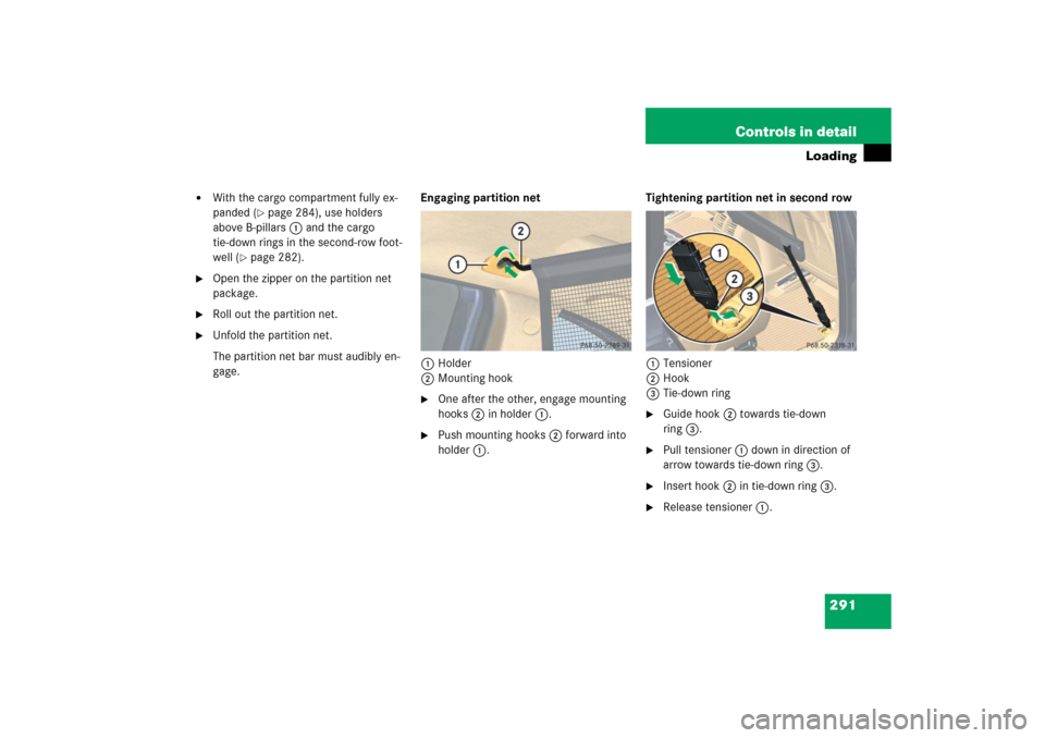 MERCEDES-BENZ R350 2006 W251 Owners Manual 291 Controls in detail
Loading

With the cargo compartment fully ex-
panded (
page 284), use holders 
above B-pillars 1 and the cargo 
tie-down rings in the second-row foot-
well (
page 282).

Ope