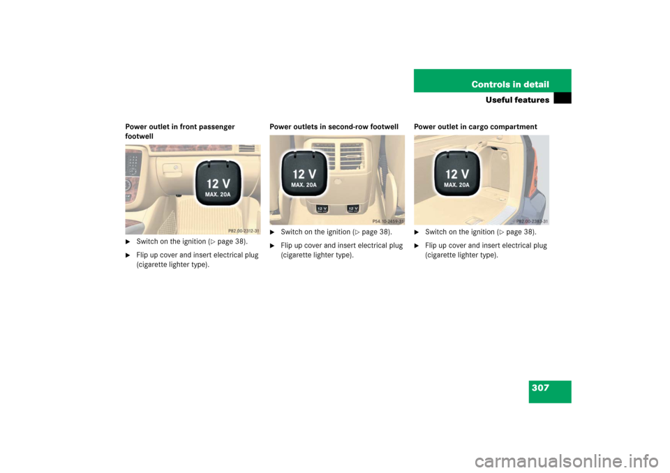 MERCEDES-BENZ R350 2006 W251 Owners Manual 307 Controls in detail
Useful features
Power outlet in front passenger 
footwell
Switch on the ignition (
page 38).

Flip up cover and insert electrical plug 
(cigarette lighter type).Power outlets