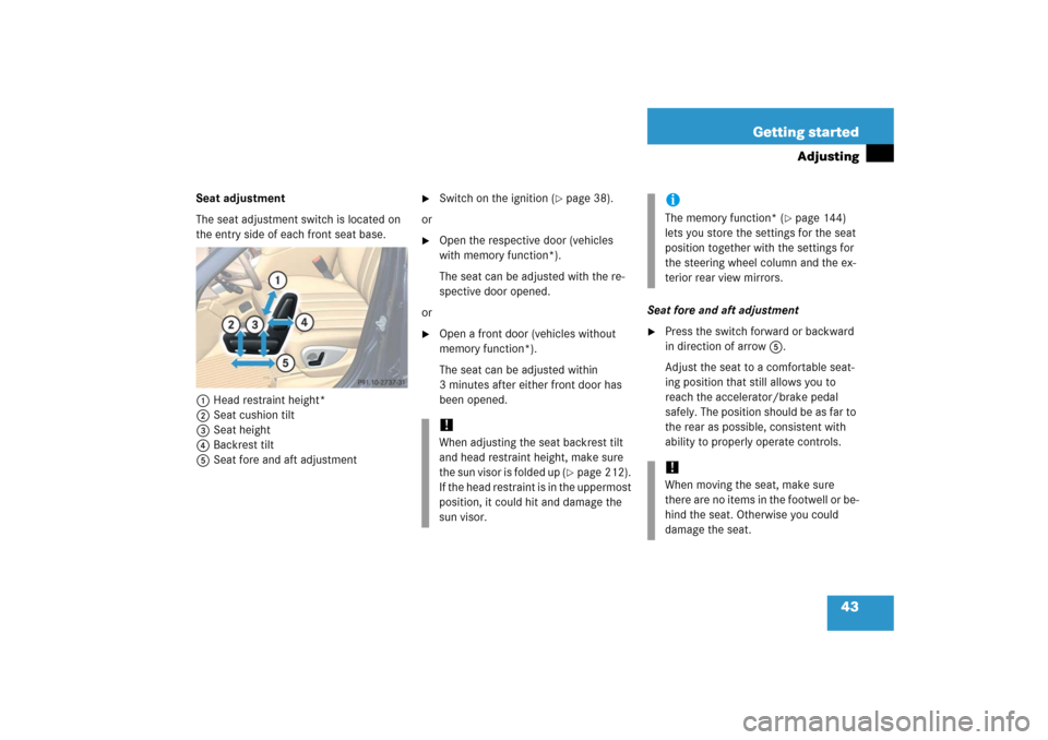 MERCEDES-BENZ R500 2006 W251 Owners Manual 43 Getting started
Adjusting
Seat adjustment
The seat adjustment switch is located on
the entry side of each front seat base.
1 Head restraint height*
2Seat cushion tilt
3Seat height
4Backrest tilt
5 MERCEDES-BENZ R500 2006 W251 Owners Manual 43 Getting started
Adjusting
Seat adjustment
The seat adjustment switch is located on
the entry side of each front seat base.
1 Head restraint height*
2Seat cushion tilt
3Seat height
4Backrest tilt
5