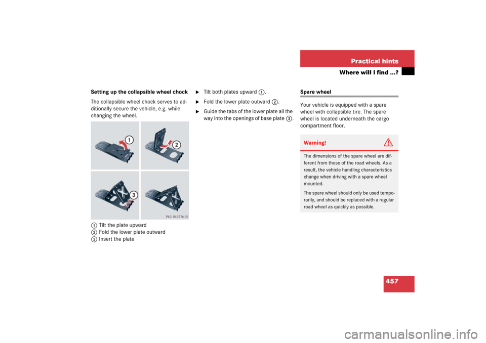 MERCEDES-BENZ R350 2006 W251 Owners Manual 457 Practical hints
Where will I find ...?
Setting up the collapsible wheel chock
The collapsible wheel chock serves to ad-
ditionally secure the vehicle, e.g. while 
changing the wheel.
1Tilt the pla