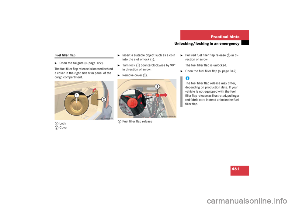 MERCEDES-BENZ R350 2006 W251 Owners Manual 461 Practical hints
Unlocking / locking in an emergency
Fuel filler flap
Open the tailgate (
page 122).
The fuel filler flap release is located behind 
a cover in the right side trim panel of the 
c