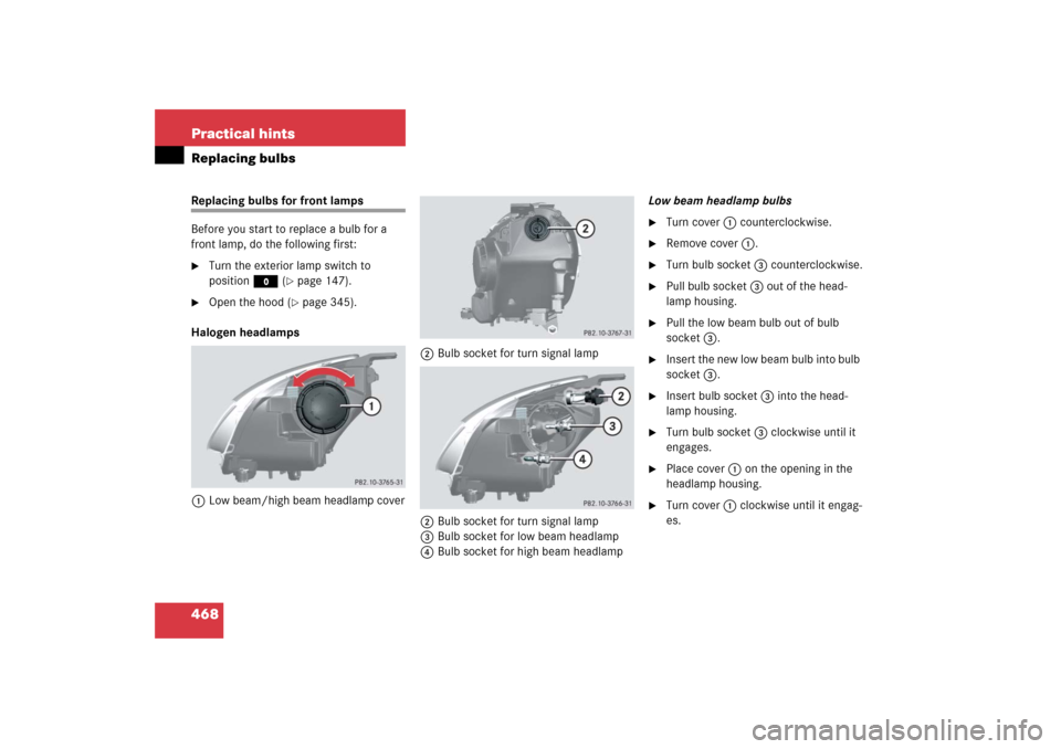 MERCEDES-BENZ R350 2006 W251 Owners Manual 468 Practical hintsReplacing bulbsReplacing bulbs for front lamps
Before you start to replace a bulb for a 
front lamp, do the following first:
Turn the exterior lamp switch to 
positionM (
page 147