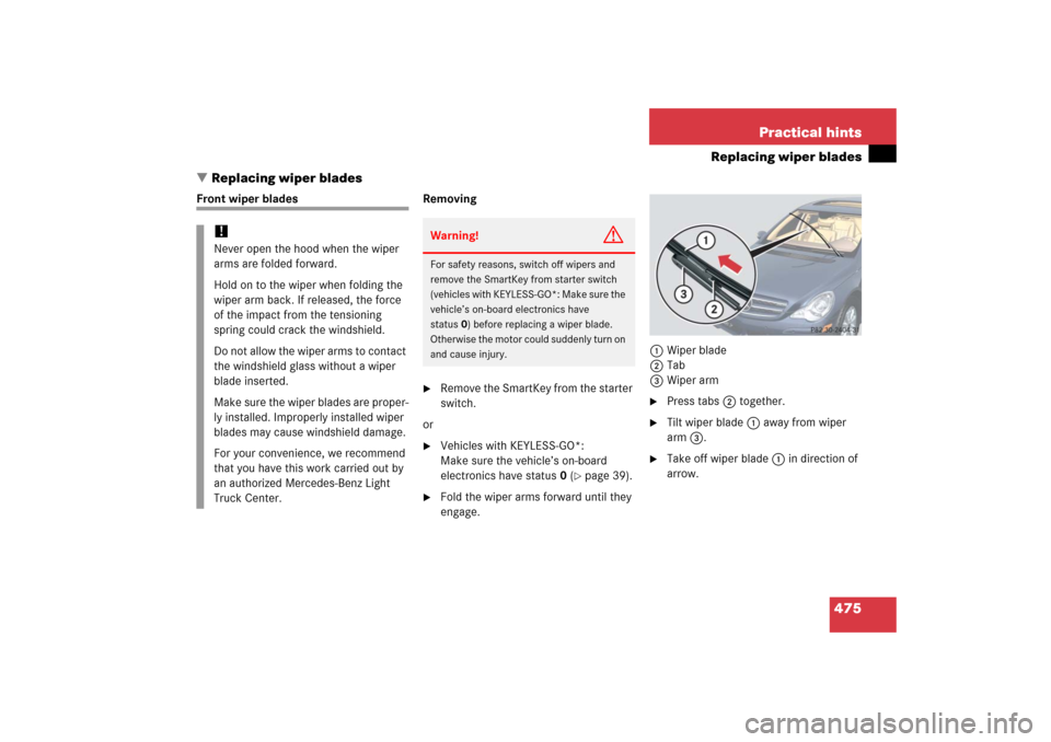 MERCEDES-BENZ R350 2006 W251 Owners Manual 475 Practical hints
Replacing wiper blades
Replacing wiper blades
Front wiper blades Removing

Remove the SmartKey from the starter 
switch.
or

Vehicles with KEYLESS-GO*: 
Make sure the vehicle’