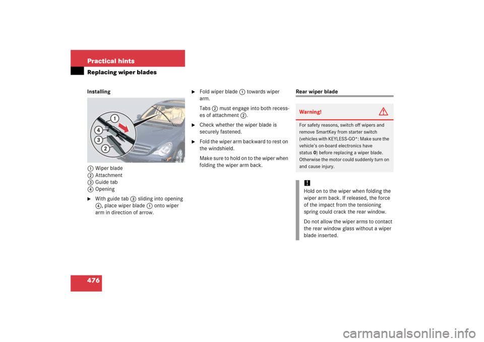 MERCEDES-BENZ R350 2006 W251 Owners Manual 476 Practical hintsReplacing wiper bladesInstalling
1Wiper blade
2Attachment
3Guide tab
4Opening
With guide tab 3 sliding into opening 
4, place wiper blade 1 onto wiper 
arm in direction of arrow.
