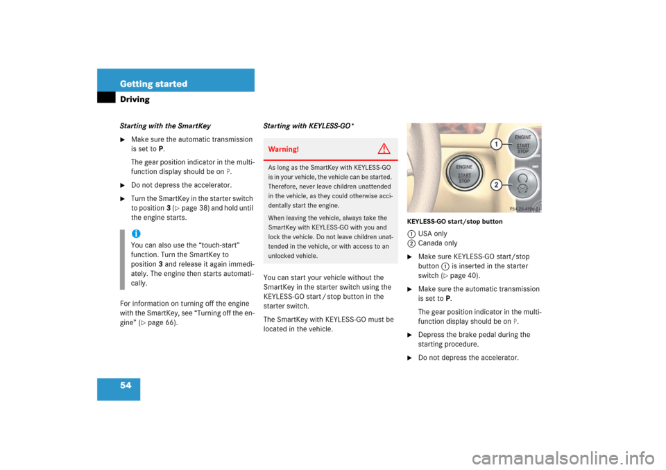 MERCEDES-BENZ R500 2006 W251 Owners Manual 54 Getting startedDrivingStarting with the SmartKey
Make sure the automatic transmission
is set toP.
The gear position indicator in the multi-
function display should be on
P.
Do not depress the a MERCEDES-BENZ R500 2006 W251 Owners Manual 54 Getting startedDrivingStarting with the SmartKey
Make sure the automatic transmission
is set toP.
The gear position indicator in the multi-
function display should be on
P.
Do not depress the a