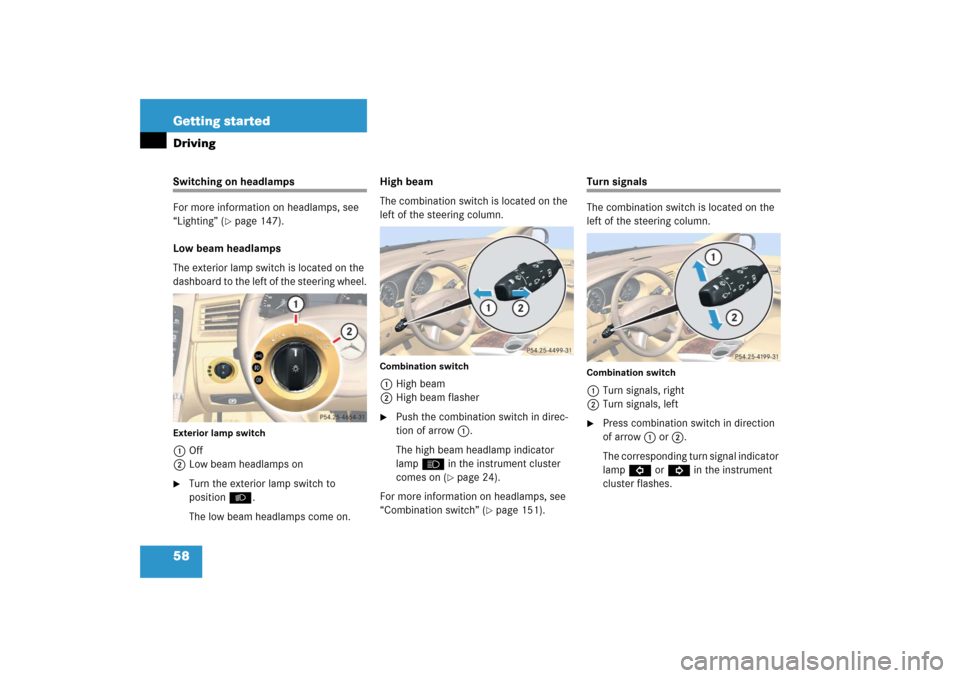 MERCEDES-BENZ R350 2006 W251 Owners Manual 58 Getting startedDrivingSwitching on headlamps
For more information on headlamps, see 
“Lighting” (
page 147).
Low beam headlamps
The exterior lamp switch is located on the 
dashboard to the lef