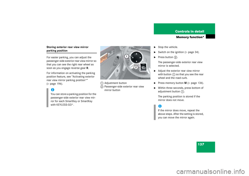 MERCEDES-BENZ ML500 2006 W163 Owners Manual 137 Controls in detail
Memory function*
Storing exterior rear view mirror parking position
For easier parking, you can adjust the 
passenger-side exterior rear view mirror so 
that you can see the rig