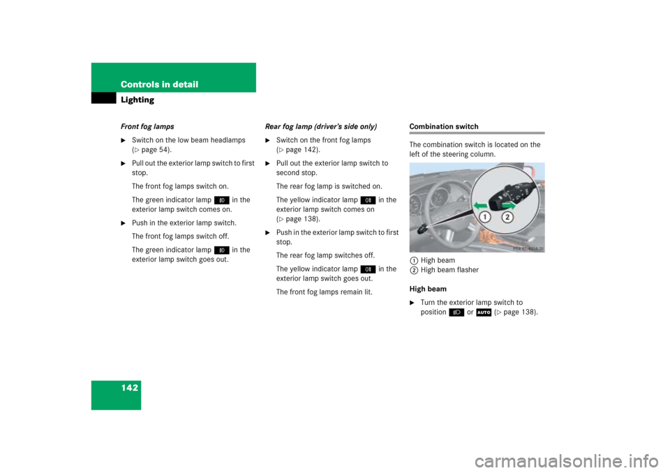 MERCEDES-BENZ ML500 2006 W163 Owners Manual 142 Controls in detailLightingFront fog lamps
Switch on the low beam headlamps 
(page 54).

Pull out the exterior lamp switch to first 
stop.
The front fog lamps switch on.
The green indicator lamp