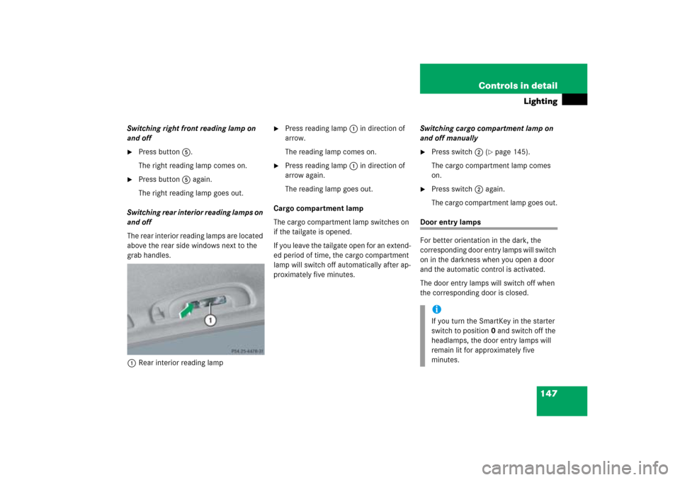 MERCEDES-BENZ ML500 2006 W163 Owners Manual 147 Controls in detail
Lighting
Switching right front reading lamp on 
and off
Press button5.
The right reading lamp comes on.

Press button5 again.
The right reading lamp goes out.
Switching rear i
