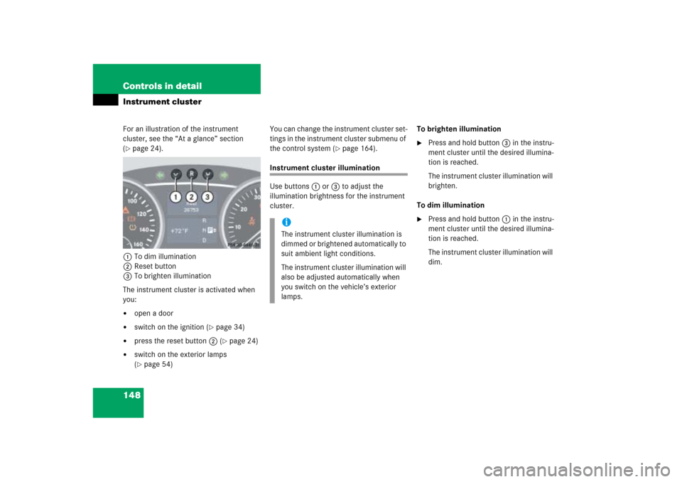 MERCEDES-BENZ ML500 2006 W163 Owners Manual 148 Controls in detailInstrument clusterFor an illustration of the instrument 
cluster, see the “At a glance” section 
(page 24).
1To dim illumination
2Reset button
3To brighten illumination
The 