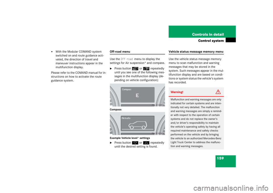 MERCEDES-BENZ ML500 2006 W163 Owners Manual 159 Controls in detail
Control system
With the Modular COMAND system
switched on and route guidance acti-
vated, the direction of travel and
maneuver instructions appear in the
multifunction disp MERCEDES-BENZ ML500 2006 W163 Owners Manual 159 Controls in detail
Control system
With the Modular COMAND system
switched on and route guidance acti-
vated, the direction of travel and
maneuver instructions appear in the
multifunction disp