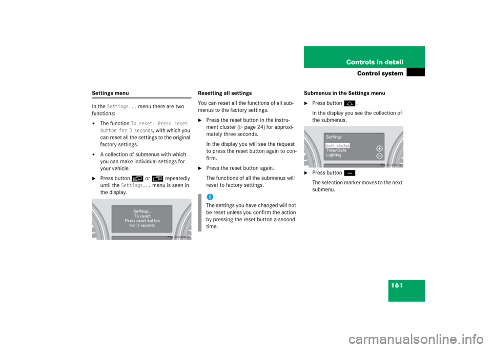 MERCEDES-BENZ ML500 2006 W163 Owners Manual 161 Controls in detail
Control system
Settings menu
In the
Settings...
menu there are two
functions:
The function
To reset: Press reset
button for 3 seconds
, with which you
can reset all the MERCEDES-BENZ ML500 2006 W163 Owners Manual 161 Controls in detail
Control system
Settings menu
In the
Settings...
menu there are two
functions:
The function
To reset: Press reset
button for 3 seconds
, with which you
can reset all the