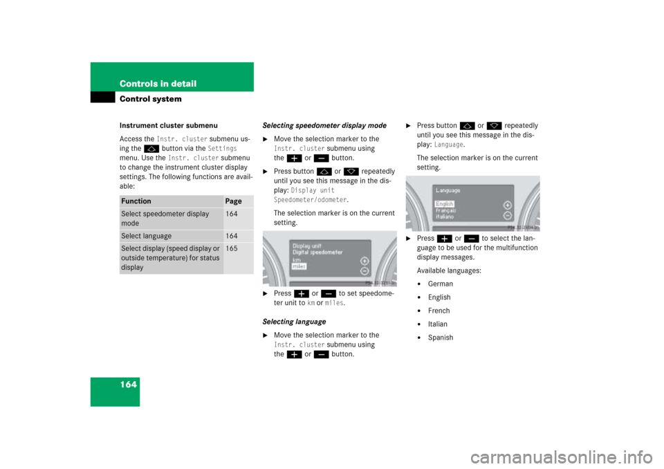 MERCEDES-BENZ ML500 2006 W163 Owners Manual 164 Controls in detailControl systemInstrument cluster submenu
Access the
Instr. cluster
submenu us-
ing the jbutton via the Settings
menu. Use the
Instr. cluster
submenu
to change the instrume MERCEDES-BENZ ML500 2006 W163 Owners Manual 164 Controls in detailControl systemInstrument cluster submenu
Access the
Instr. cluster
submenu us-
ing the jbutton via the Settings
menu. Use the
Instr. cluster
submenu
to change the instrume