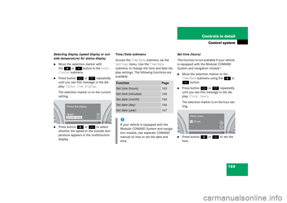 MERCEDES-BENZ ML500 2006 W163 Owners Manual 165 Controls in detail
Control system
Selecting display (speed display or out-
side temperature) for status display
Move the selection marker with
theæ orç button to the
Instr.
cluster
submenu. MERCEDES-BENZ ML500 2006 W163 Owners Manual 165 Controls in detail
Control system
Selecting display (speed display or out-
side temperature) for status display
Move the selection marker with
theæ orç button to the
Instr.
cluster
submenu.