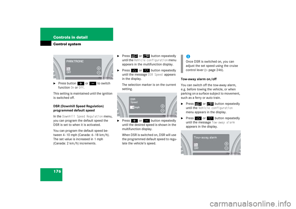 MERCEDES-BENZ ML500 2006 W163 Owners Manual 176 Controls in detailControl system
Press buttonæ orç to switch 
function 
On or 
Off
.
This setting is maintained until the ignition 
is switched off.
DSR (Downhill Speed Regulation) 
programmed 