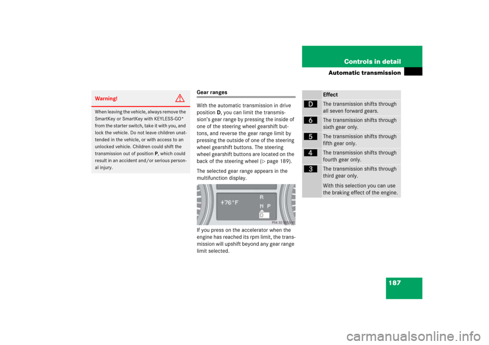 MERCEDES-BENZ ML500 2006 W163 Owners Manual 187 Controls in detail
Automatic transmission
Gear ranges
With the automatic transmission in drive 
positionD, you can limit the transmis-
sion’s gear range by pressing the inside of 
one of the ste