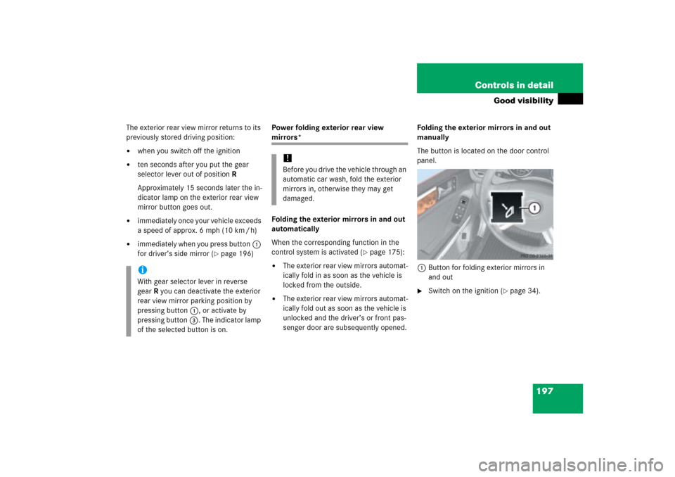MERCEDES-BENZ ML500 2006 W163 Owners Manual 197 Controls in detail
Good visibility
The exterior rear view mirror returns to its
previously stored driving position:
when you switch off the ignition
ten seconds after you put the gear
selecto MERCEDES-BENZ ML500 2006 W163 Owners Manual 197 Controls in detail
Good visibility
The exterior rear view mirror returns to its
previously stored driving position:
when you switch off the ignition
ten seconds after you put the gear
selecto