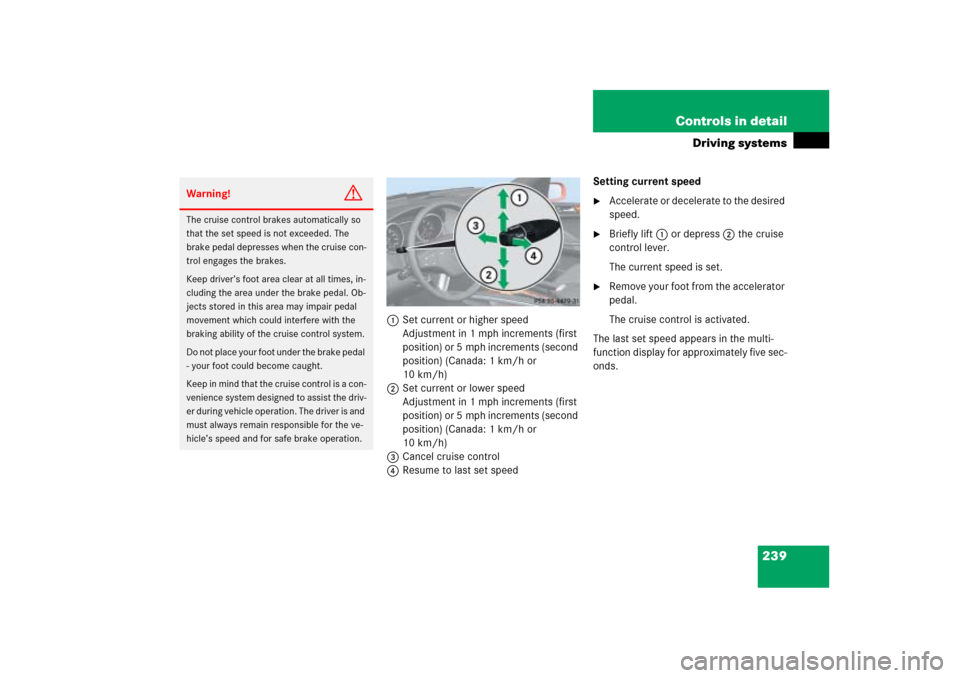 MERCEDES-BENZ ML500 2006 W163 Owners Manual 239 Controls in detail
Driving systems
1Set current or higher speed
Adjustment in 1 mph increments (first 
position) or 5 mph increments (second 
position) (Canada: 1 km/h or 
10 km/h)
2Set current or