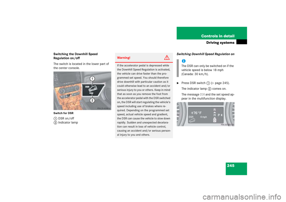 MERCEDES-BENZ ML500 2006 W163 Owners Manual 245 Controls in detail
Driving systems
Switching the Downhill Speed 
Regulation on/off
The switch is located in the lower part of 
the center console.Switch for DSR1DSR on/off
2Indicator lampSwitching