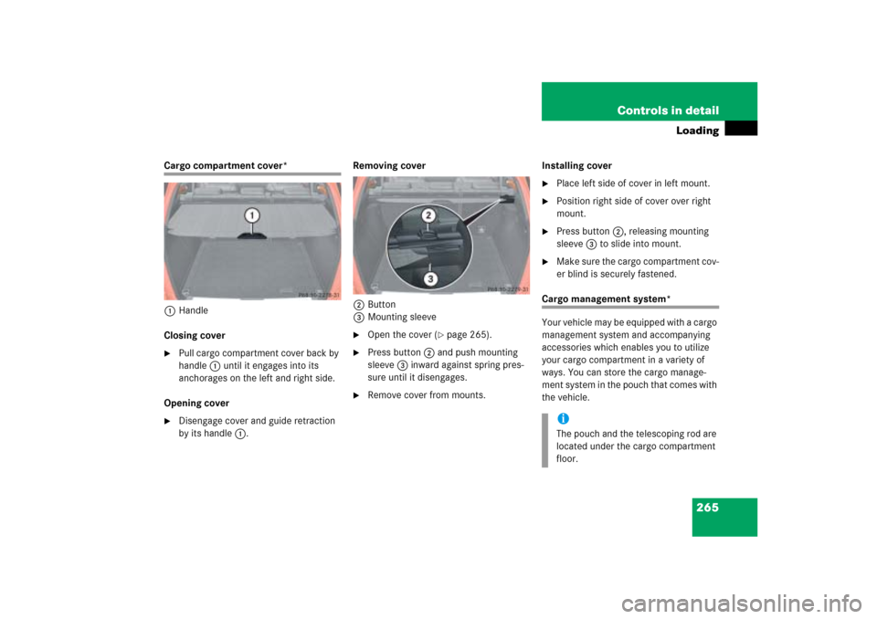 MERCEDES-BENZ ML500 2006 W163 Owners Manual 265 Controls in detail
Loading
Cargo compartment cover*
1Handle
Closing cover
Pull cargo compartment cover back by 
handle1 until it engages into its 
anchorages on the left and right side.
Opening c