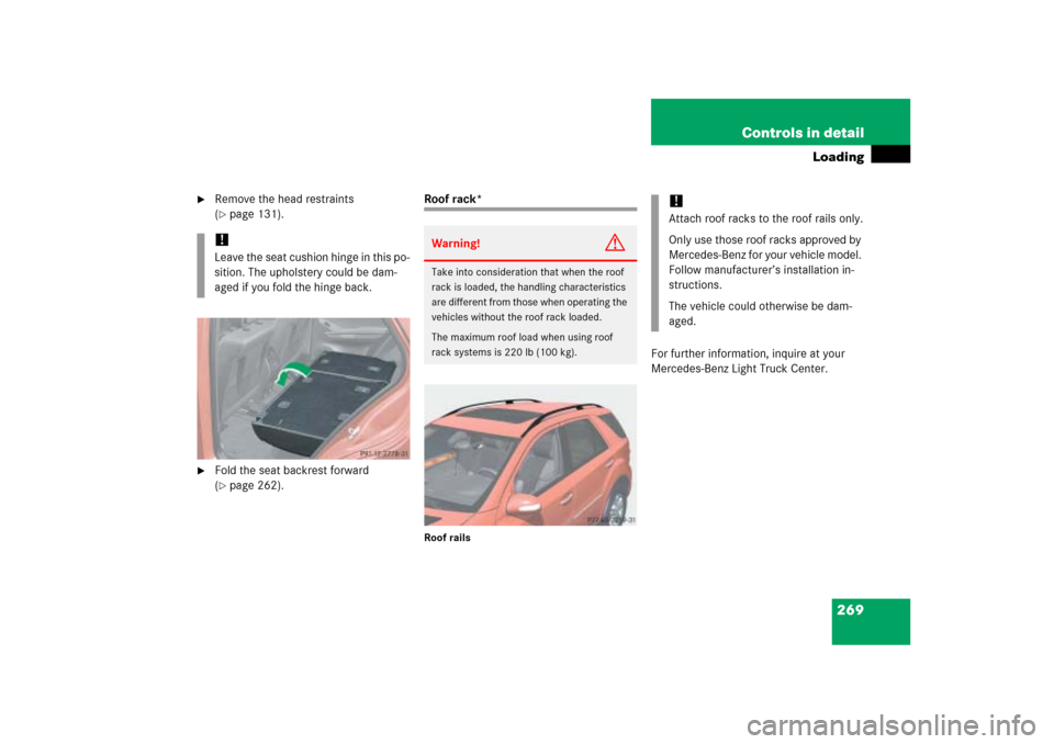MERCEDES-BENZ ML500 2006 W163 Owners Manual 269 Controls in detail
Loading

Remove the head restraints 
(page 131).

Fold the seat backrest forward 
(page 262).
Roof rack*Roof rails
For further information, inquire at your 
Mercedes-Benz Li