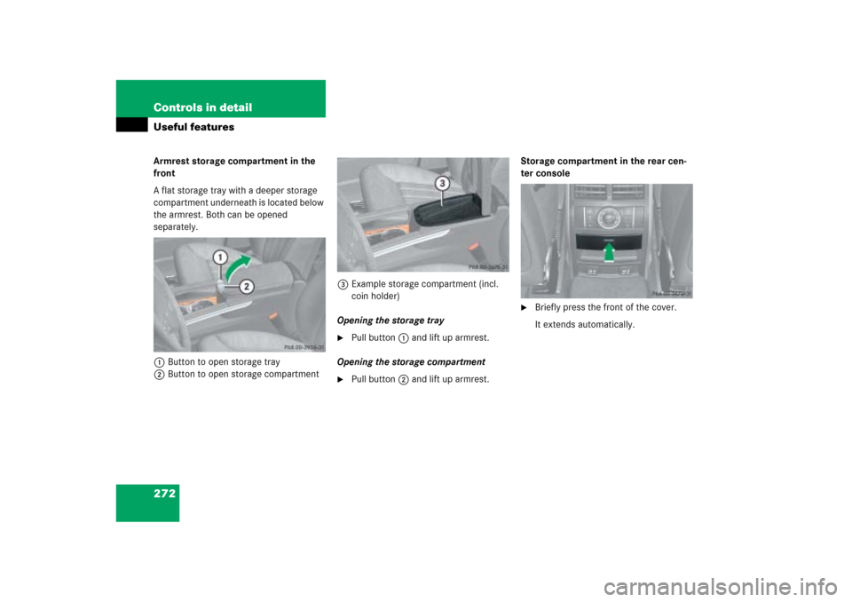 MERCEDES-BENZ ML500 2006 W163 Owners Manual 272 Controls in detailUseful featuresArmrest storage compartment in the 
front
A flat storage tray with a deeper storage 
compartment underneath is located below 
the armrest. Both can be opened 
sepa