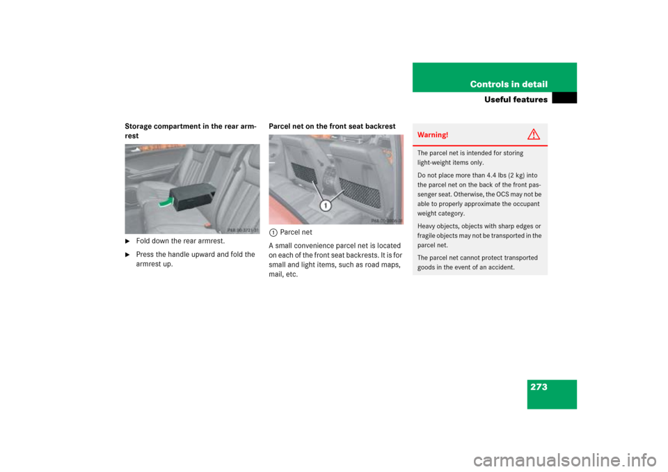 MERCEDES-BENZ ML500 2006 W163 Owners Manual 273 Controls in detail
Useful features
Storage compartment in the rear arm-
rest
Fold down the rear armrest.

Press the handle upward and fold the 
armrest up.Parcel net on the front seat backrest
1