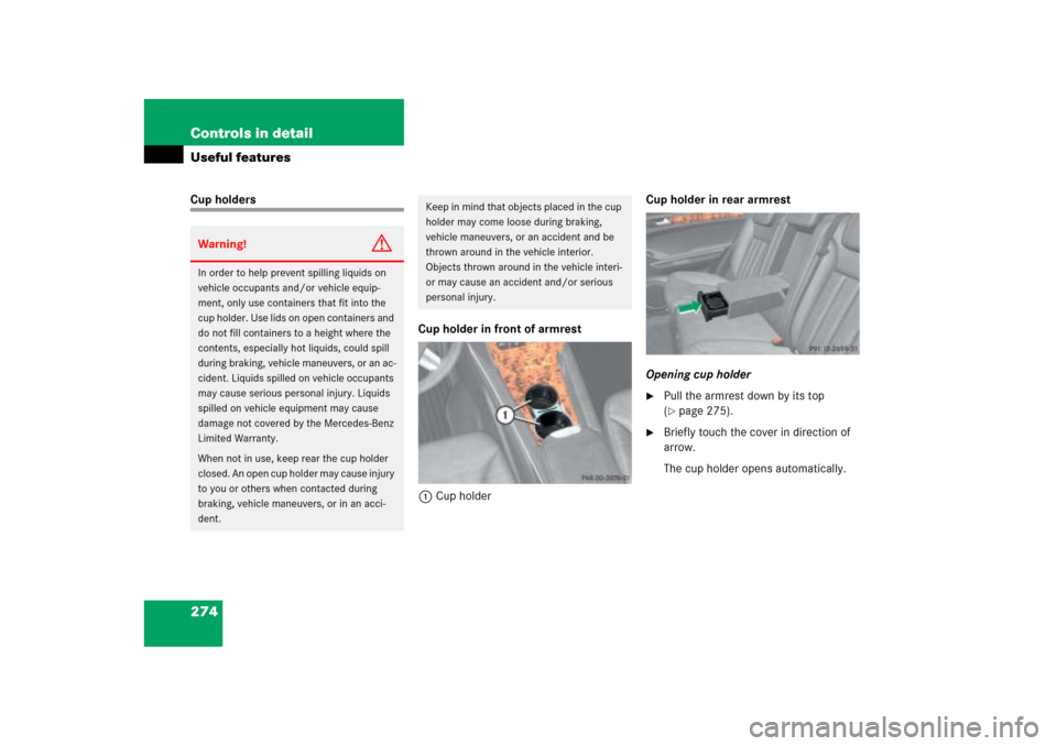 MERCEDES-BENZ ML500 2006 W163 Owners Manual 274 Controls in detailUseful featuresCup holders
Cup holder in front of armrest
1Cup holderCup holder in rear armrest
Opening cup holder

Pull the armrest down by its top 
(page 275).

Briefly touc