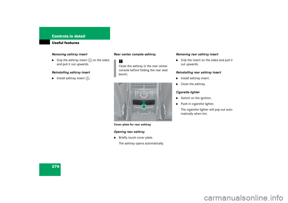 MERCEDES-BENZ ML500 2006 W163 Owners Manual 276 Controls in detailUseful featuresRemoving ashtray insert
Grip the ashtray insert1 on the sides 
and pull it out upwards.
Reinstalling ashtray insert

Install ashtray insert1.Rear center console 