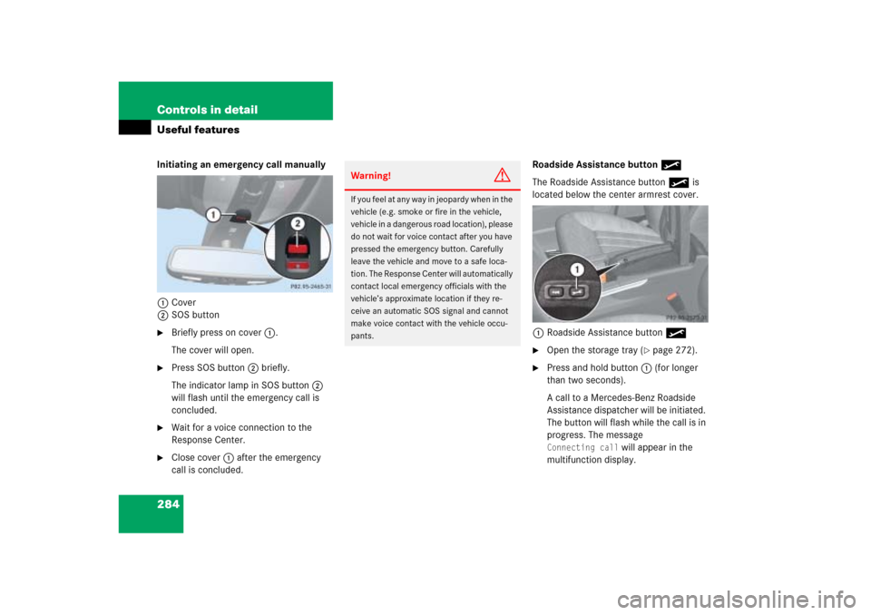 MERCEDES-BENZ ML500 2006 W163 Owners Manual 284 Controls in detailUseful featuresInitiating an emergency call manually
1Cover
2SOS button
Briefly press on cover1.
The cover will open.
Press SOS button2 briefly.
The indicator lamp in SOS butt MERCEDES-BENZ ML500 2006 W163 Owners Manual 284 Controls in detailUseful featuresInitiating an emergency call manually
1Cover
2SOS button
Briefly press on cover1.
The cover will open.
Press SOS button2 briefly.
The indicator lamp in SOS butt