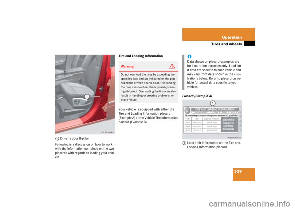 MERCEDES-BENZ ML500 2006 W163 Owners Manual 339 Operation
Tires and wheels
1Driver’s door B-pillar
Following is a discussion on how to work 
with the information contained on the two 
placards with regards to loading your vehi-
cle.Tire and L