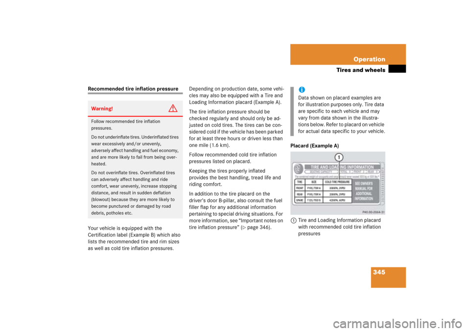 MERCEDES-BENZ ML500 2006 W163 Owners Manual 345 Operation
Tires and wheels
Recommended tire inflation pressure
Your vehicle is equipped with the
Certification label (Example B) which also
lists the recommended tire and rim sizes
as well as c MERCEDES-BENZ ML500 2006 W163 Owners Manual 345 Operation
Tires and wheels
Recommended tire inflation pressure
Your vehicle is equipped with the
Certification label (Example B) which also
lists the recommended tire and rim sizes
as well as c