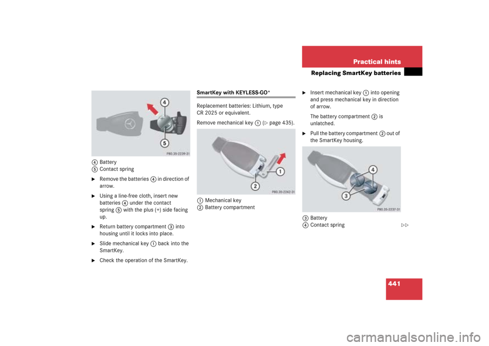 MERCEDES-BENZ ML500 2006 W163 Owners Manual 441 Practical hints
Replacing SmartKey batteries
4Battery
5Contact spring
Remove the batteries4 in direction of 
arrow.

Using a line-free cloth, insert new 
batteries4 under the contact 
spring5 wi