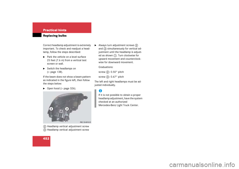 MERCEDES-BENZ ML500 2006 W163 Owners Manual 452 Practical hintsReplacing bulbsCorrect headlamp adjustment is extremely 
important. To check and readjust a head-
lamp, follow the steps described:
Park the vehicle on a level surface 
25 feet (7.
