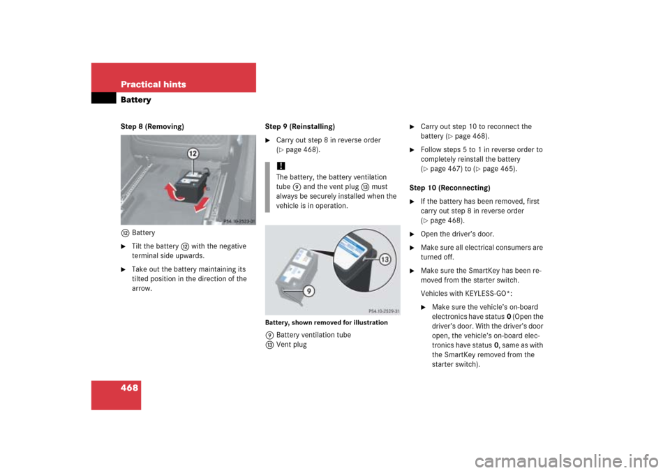 MERCEDES-BENZ ML500 2006 W163 Owners Manual 468 Practical hintsBatteryStep 8 (Removing)
cBattery
Tilt the batteryc with the negative
terminal side upwards.
Take out the battery maintaining its
tilted position in the direction of the
arrow MERCEDES-BENZ ML500 2006 W163 Owners Manual 468 Practical hintsBatteryStep 8 (Removing)
cBattery
Tilt the batteryc with the negative
terminal side upwards.
Take out the battery maintaining its
tilted position in the direction of the
arrow